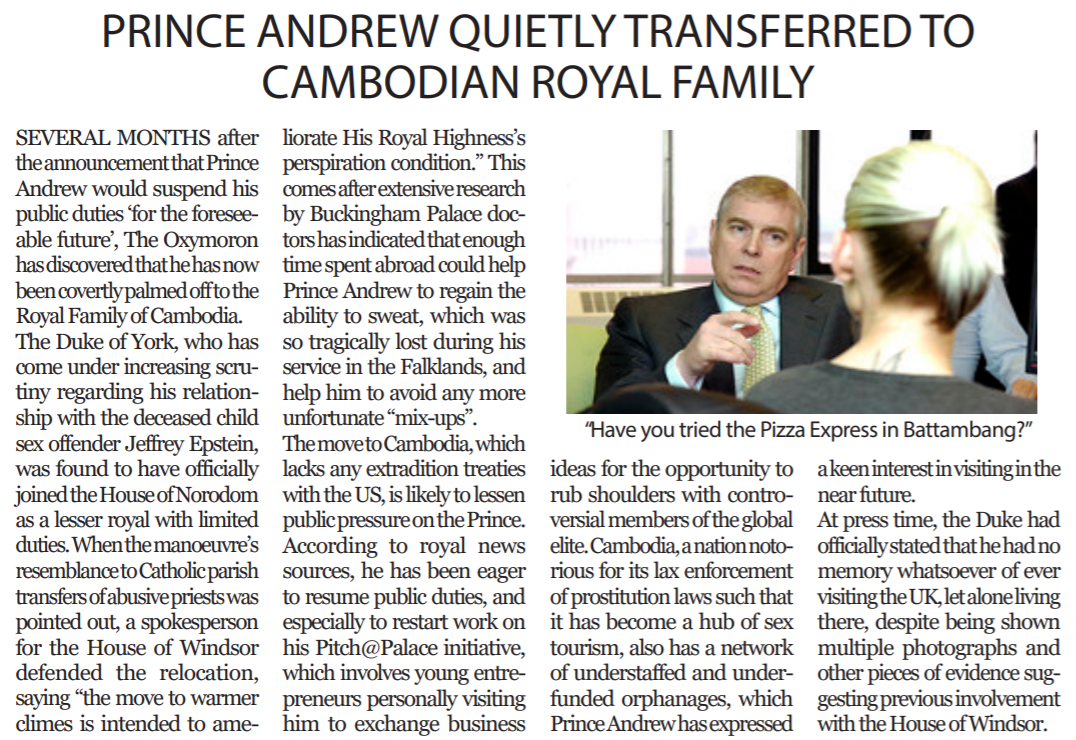 Article entitled, ‘Prince Andrew Quietly Transferred to Cambodian Royal Family’. Includes image of
                Prince Andrew being interviewed, picture caption reads ‘Have you tried the Pizza Express in
                Battambang?’