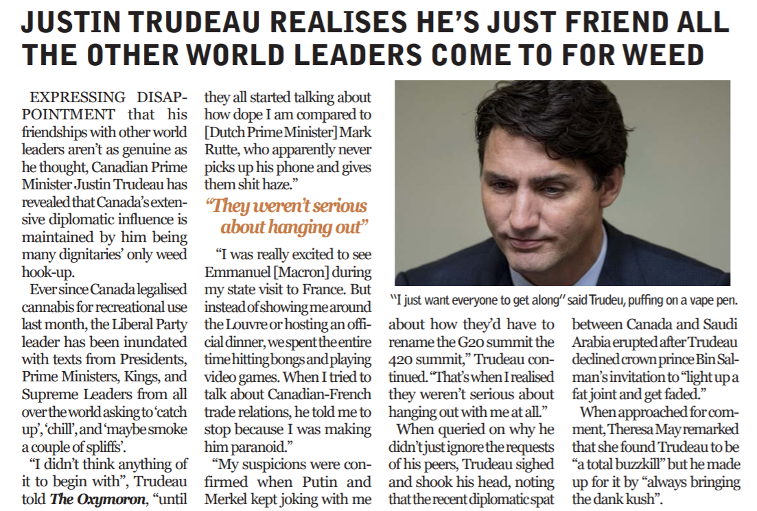Article entitled, ‘Justin Trudeau realises he’s just friend all the other world leaders come to for
                weed’. Includes image of Justin Trudeau with caption, ‘I just want everyone to get along, Trudeau
                said while puffing on a vape pen’
